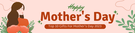 Top 10 Mother's Day Gifts 2023